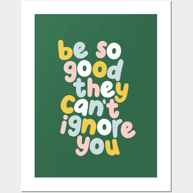 Be So Good They Can't Ignore You in green yellow peach and blue Wall Art by MotivatedType